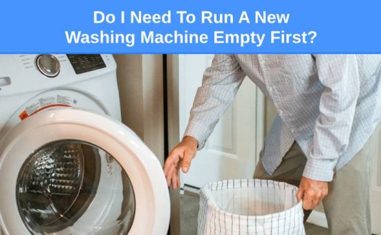 Do I Need To Run A New Washing Machine Empty First?