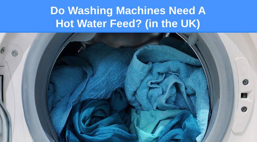 Do Washing Machines Need A Hot Water Feed (in the UK)