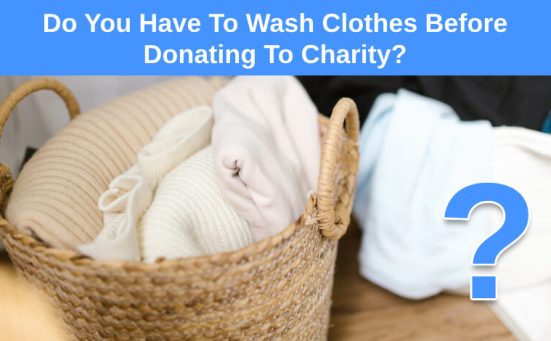 Do You Have To Wash Clothes Before Donating To Charity?