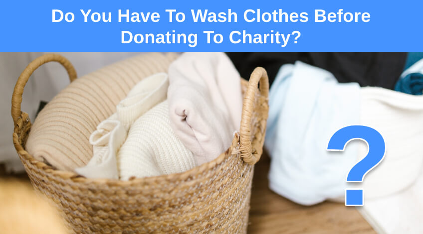 Do You Have To Wash Clothes Before Donating To Charity