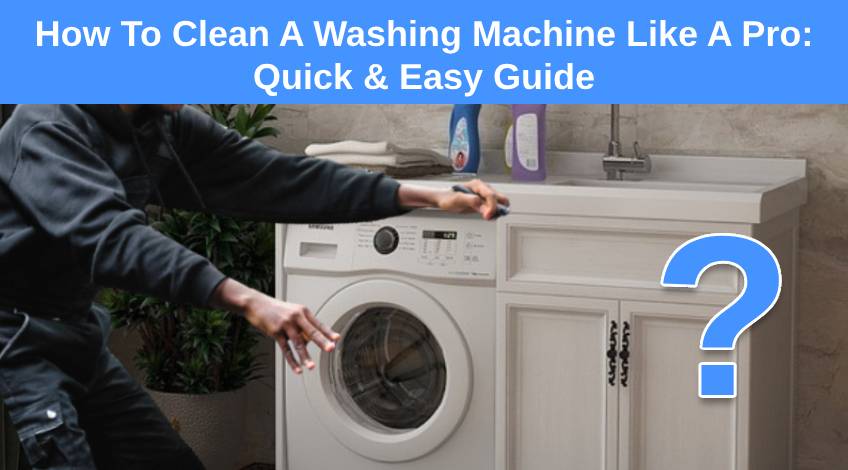 How To Clean A Washing Machine Like A Pro_ Quick & Easy Guide