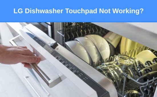 LG Dishwasher Touchpad Not Working? Here’s why & what to do