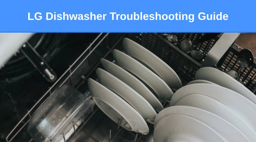 LG Dishwasher Troubleshooting Guide Problems, Solutions & Error Codes