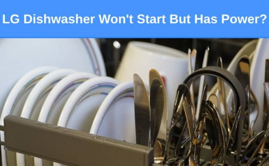 LG Dishwasher Won't Start But Has Power Here's why & what to do