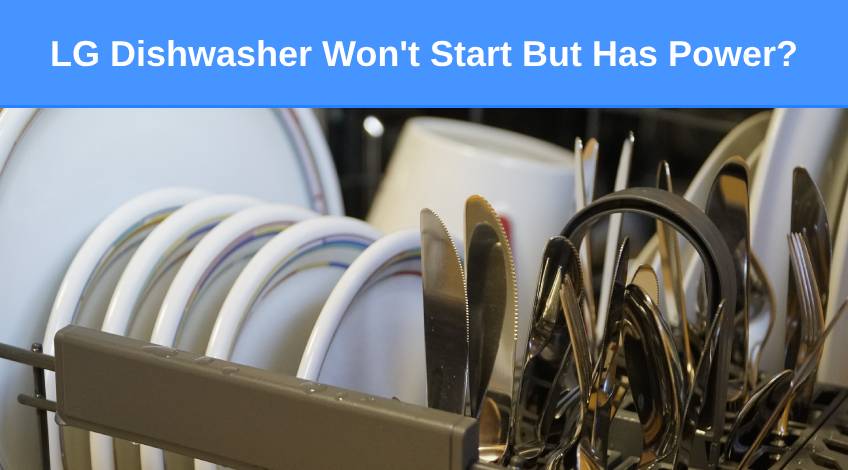 LG Dishwasher Won't Start But Has Power Here's why & what to do