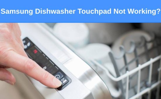 Samsung Dishwasher Touchpad Not Working? Here’s why & what to do