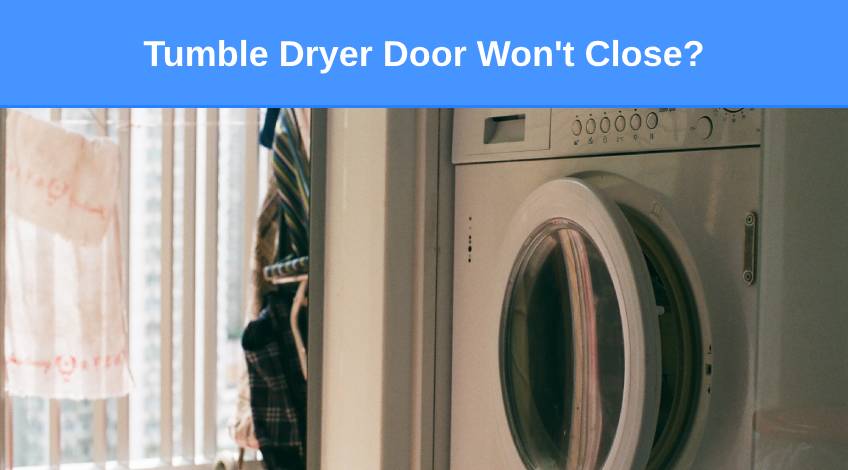 Tumble Dryer Door Won't Close Here's why & what to do