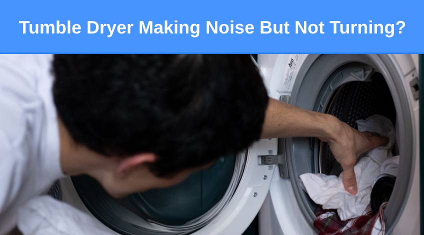 Tumble Dryer Making Noise But Not Turning