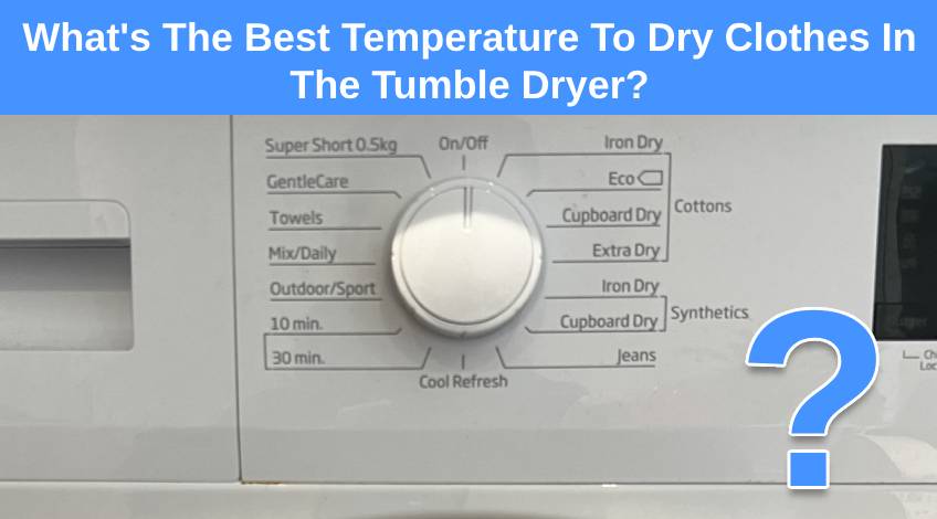 What's The Best Temperature To Dry Clothes In The Tumble Dryer