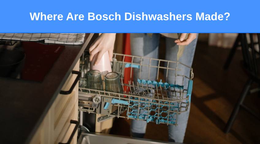 Where Are Bosch Dishwashers Made