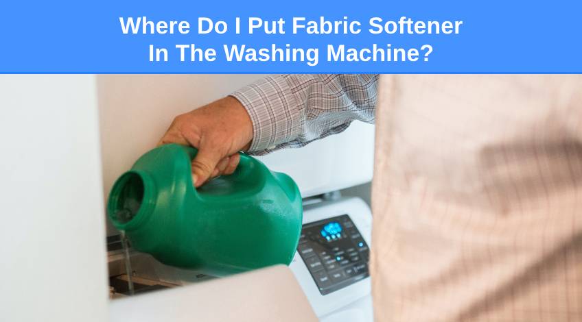 Where Do I Put Fabric Softener In The Washing Machine