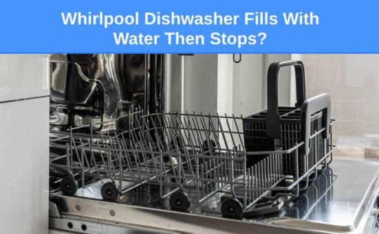 Whirlpool Dishwasher Fills With Water Then Stops? (here’s why & what to do)
