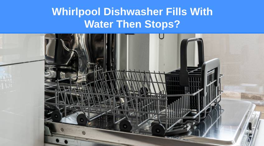 Whirlpool Dishwasher Fills With Water Then Stops (here's why & what to do)