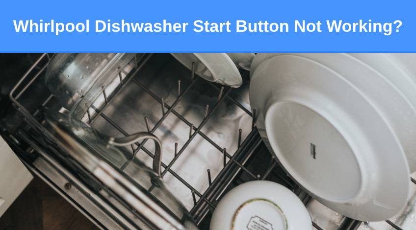 Whirlpool Dishwasher Start Button Not Working (here's why & what to do)