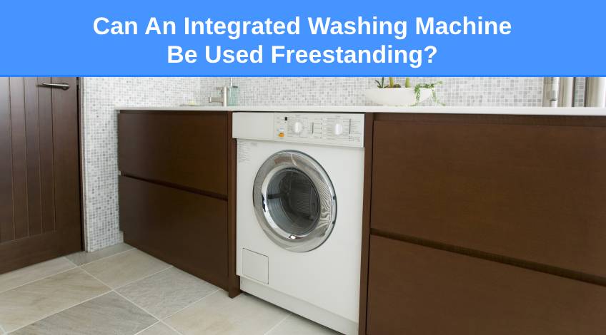 Can An Integrated Washing Machine Be Used Freestanding