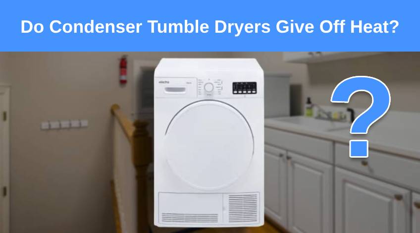 Do Condenser Tumble Dryers Give Off Heat