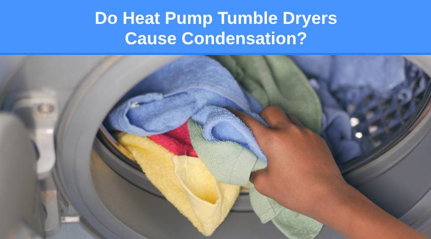 Do Heat Pump Tumble Dryers Cause Condensation