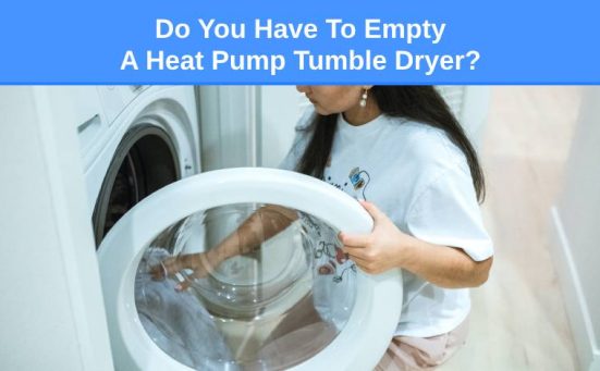 Do You Have To Empty A Heat Pump Tumble Dryer?