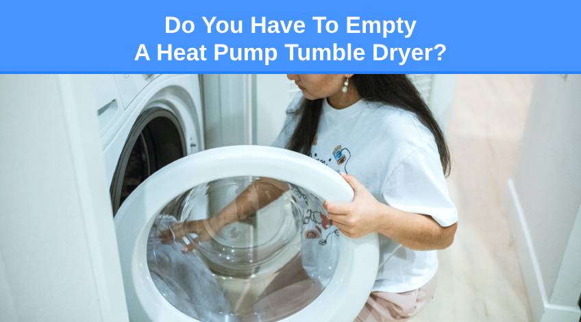 Do You Have To Empty A Heat Pump Tumble Dryer