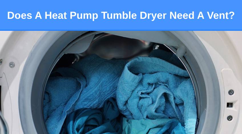 Does A Heat Pump Tumble Dryer Need A Vent