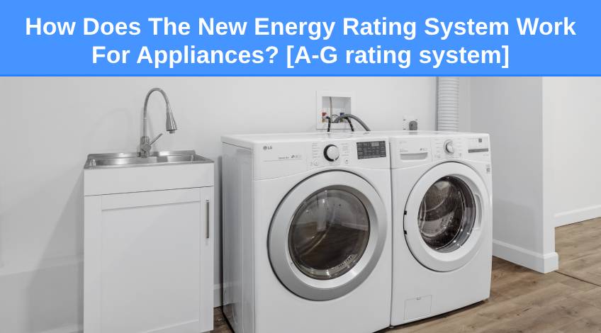 How Does The New Energy Rating System Work For Appliances [A-G rating system]