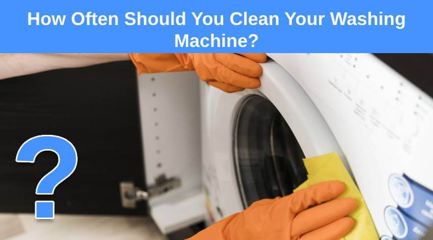 How Often Should You Clean Your Washing Machine
