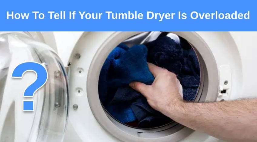 How To Tell If Your Tumble Dryer Is Overloaded