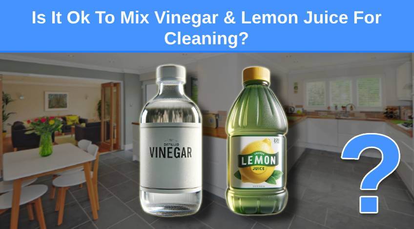 Is It Ok To Mix Vinegar & Lemon Juice For Cleaning