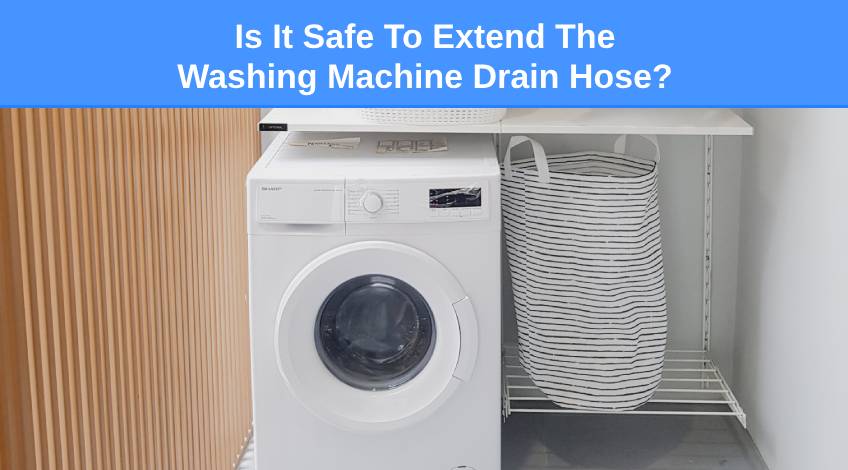 Is It Safe To Extend The Washing Machine Drain Hose