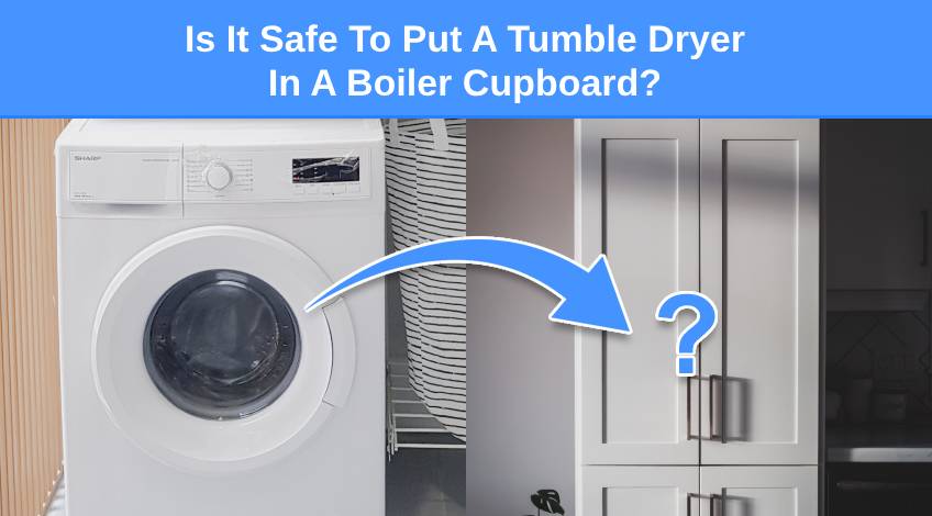Is It Safe To Put A Tumble Dryer In A Boiler Cupboard