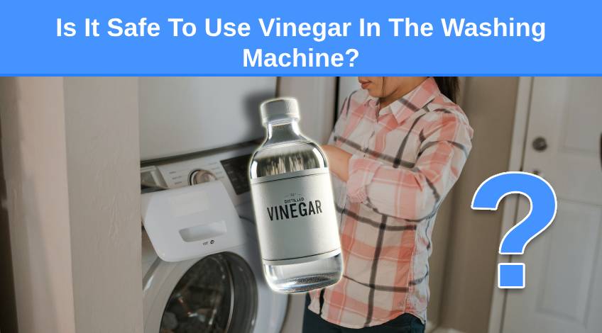 Is It Safe To Use Vinegar In The Washing Machine