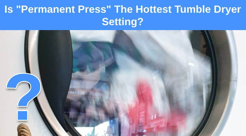 Is Permanent Press The Hottest Tumble Dryer Setting