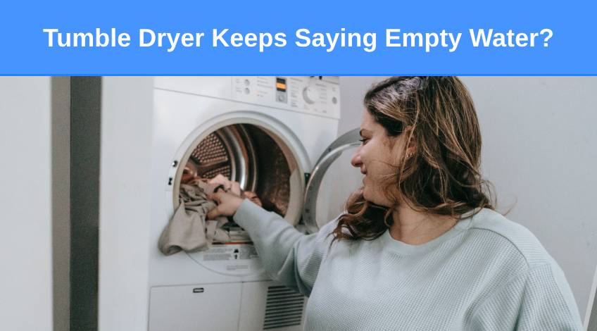 Tumble Dryer Keeps Saying Empty Water Here’s why & what to do