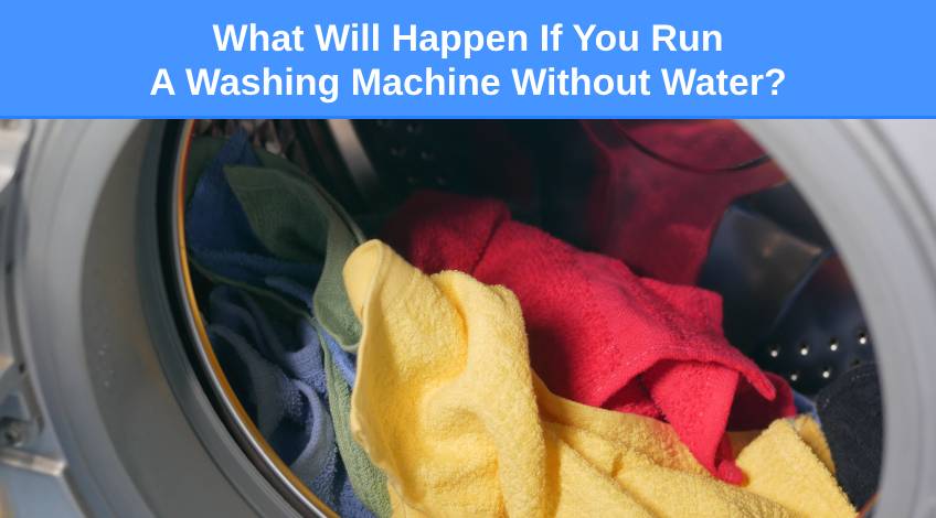 What Will Happen If You Run A Washing Machine Without Water