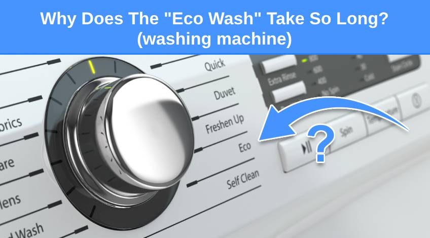 Why Does The Eco Wash Take So Long (washing machine)