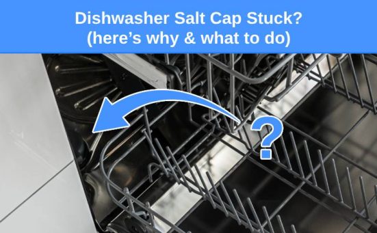 Dishwasher Salt Cap Stuck? (here’s why & what to do)