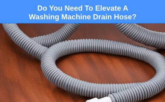 Do You Need To Elevate A Washing Machine Drain Hose?