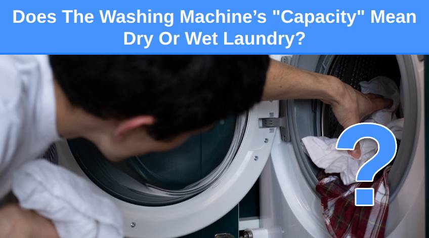 Does The Washing Machine’s Capacity Mean Dry Or Wet Laundry