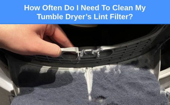 How Often Do I Need To Clean My Tumble Dryer’s Lint Filter?