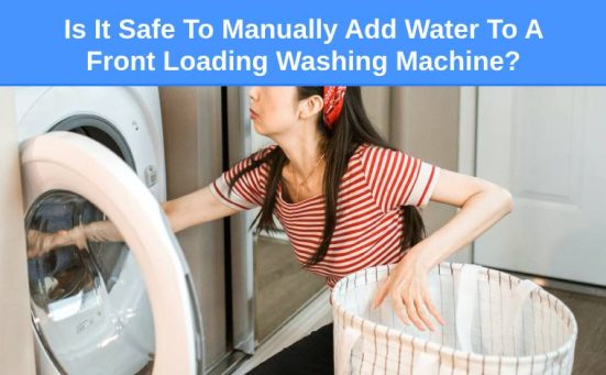 Is It Safe To Manually Add Water To A Front Loading Washing Machine?
