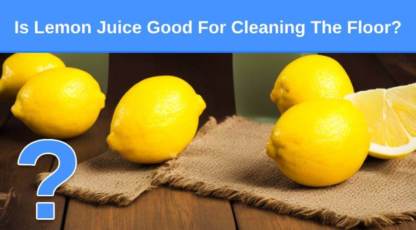 Is Lemon Juice Good For Cleaning The Floor