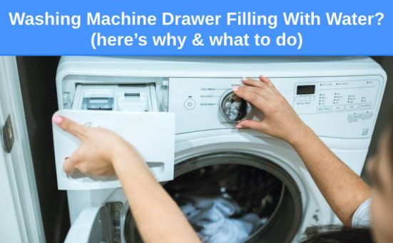 Washing Machine Drawer Filling With Water? (here’s why & what to do)