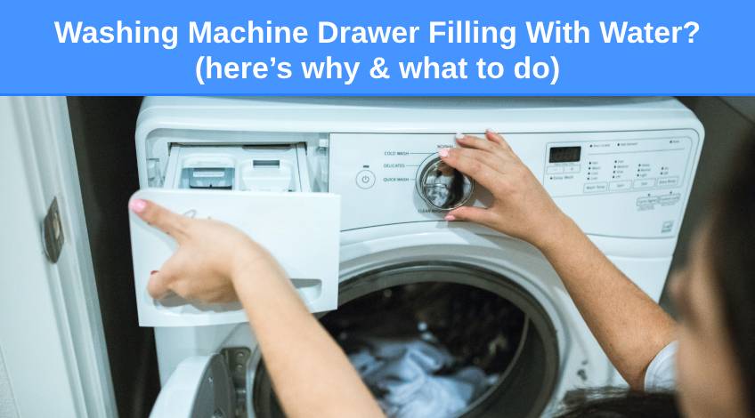 Washing Machine Drawer Filling With Water (here’s why & what to do)