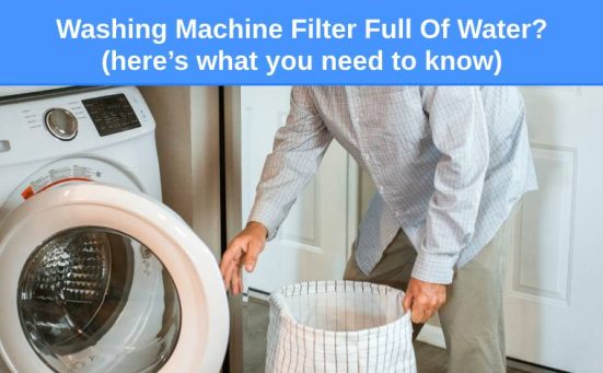 Washing Machine Filter Full Of Water? (here’s what you need to know)