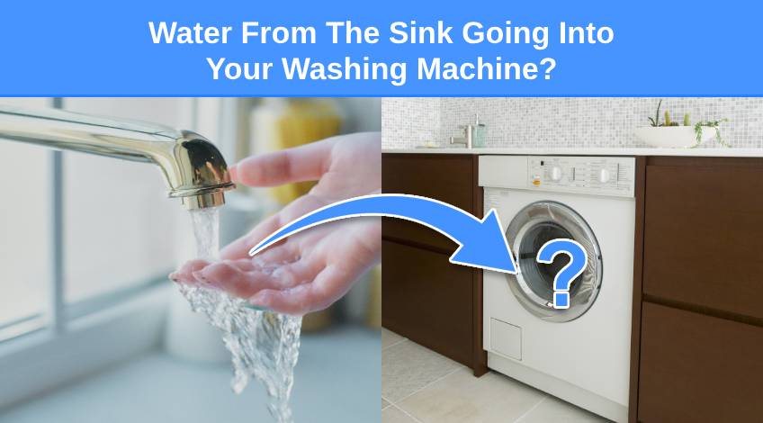 Water From The Sink Going Into Your Washing Machine (here's why & what to do)