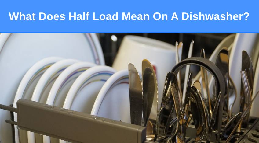 What Does Half Load Mean On A Dishwasher