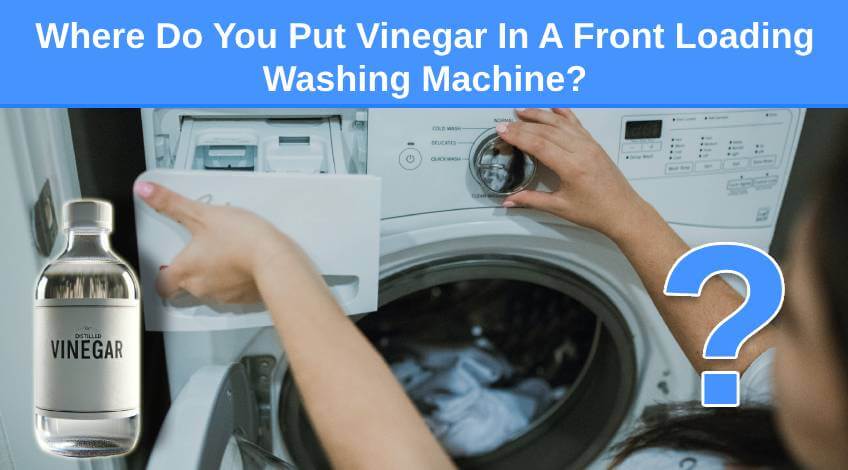 Where Do You Put Vinegar In A Front Loading Washing Machine