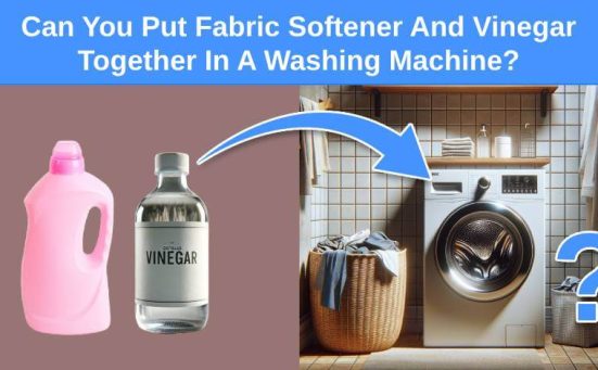 Can You Put Fabric Softener And Vinegar Together In A Washing Machine?
