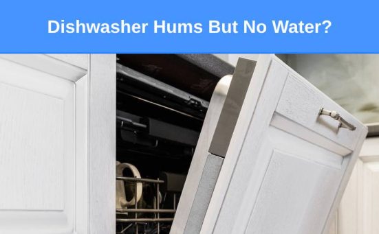 Dishwasher Hums But No Water? Here’s why & what to do