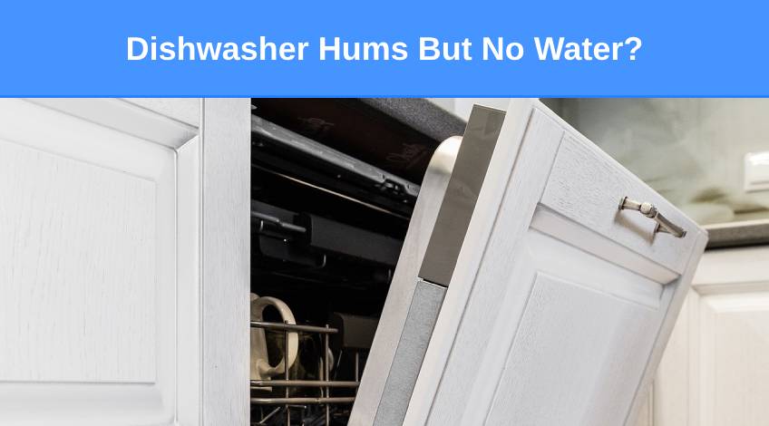 Dishwasher Hums But No Water Here’s why & what to do